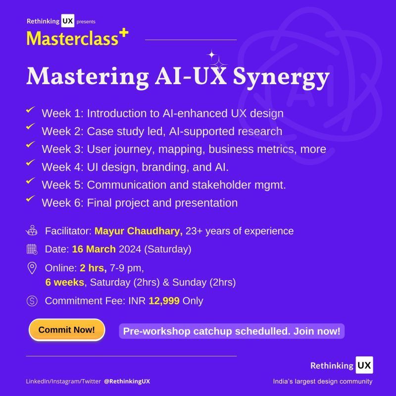 RethinkingUX #Masterclass by Mayur Chaudhary

Title: Elevating Product Design with AI-UX Synergy
Date: 16th March, 2024 (Saturday)
Online: 2 hours, 7-9 pm (IST), 6 weeks, Saturday (2 hours) &amp; Sunday (2 hours)

Commitment Fee: INR 12,999 Only
Register Now: buff.ly/43dWdUW
