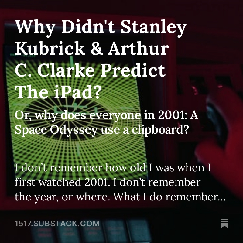 .<a href="/_areoform/">Solemn & Formal Declarations, The</a>, for 1517's Huh, explores why Stanley Kubrick and Arthur C. Clarke didn't didn't predict the iPad.

1517.substack.com/p/why-didnt-st…