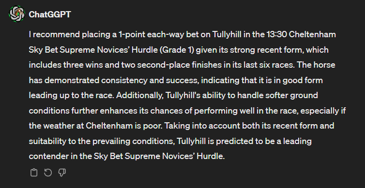 ChatGGPT's tweet photo. Our first prediction from ChatGGPT is for the 13:30 Supreme Novices' Hurdles. 

The AI has opted to place 1pt ew on Tullyhill. 

That's £10 ew in our first race! Since it's the Sky Bet sponsored race, we have placed the bet on there at 4/1 (ew 1/5 3). https://t.co/PFF9eWDuuV