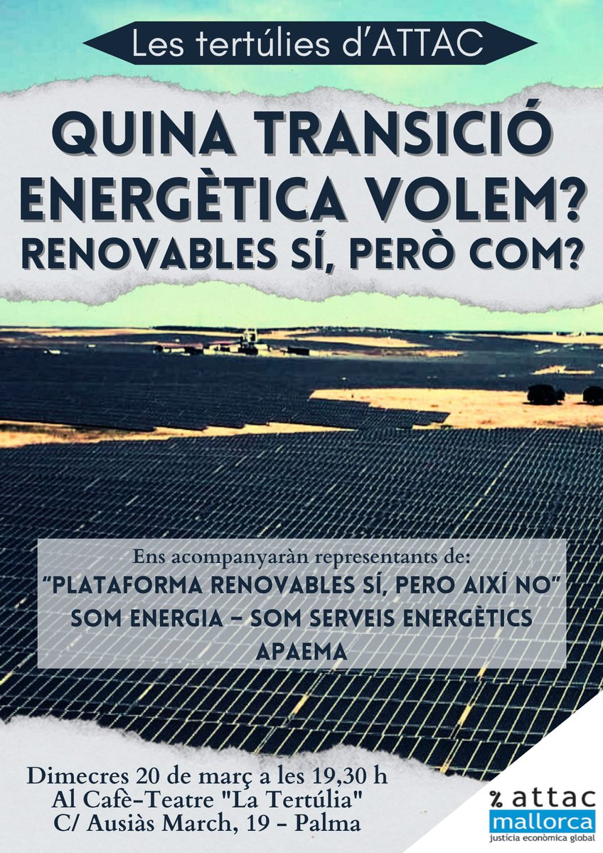 El dimecres 20 de març, xerrada d'<a href="/attacmallorca/">ATTAC Mallorca</a>
"Quina transició energètica volem? renovables si, però com?"
Amb Plataforma renovables si, però així no, <a href="/SomEnergiaMallo/">Som Energia Mallorca</a>, <a href="/SOMSEMALLORCA/">Som Serveis Energètics</a> i <a href="/APAEMA/">APAEMA</a> 
A les 19:30 h al Cafè-Teatre "La Tertúlia" C/ Ausiàs March, 19 - Palma
