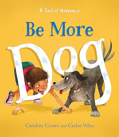 #BookOfTheDay 'Be More Dog' by C. Crowe @crowehoho & Carlos Velez @FlorisBooks 'My dog Sam has a superpower. He doesn't wear a costume. He can't fly. And he definitely can't make himself invisible. Sam's superpower is #happiness.' #Wellbeing #MentalHealth