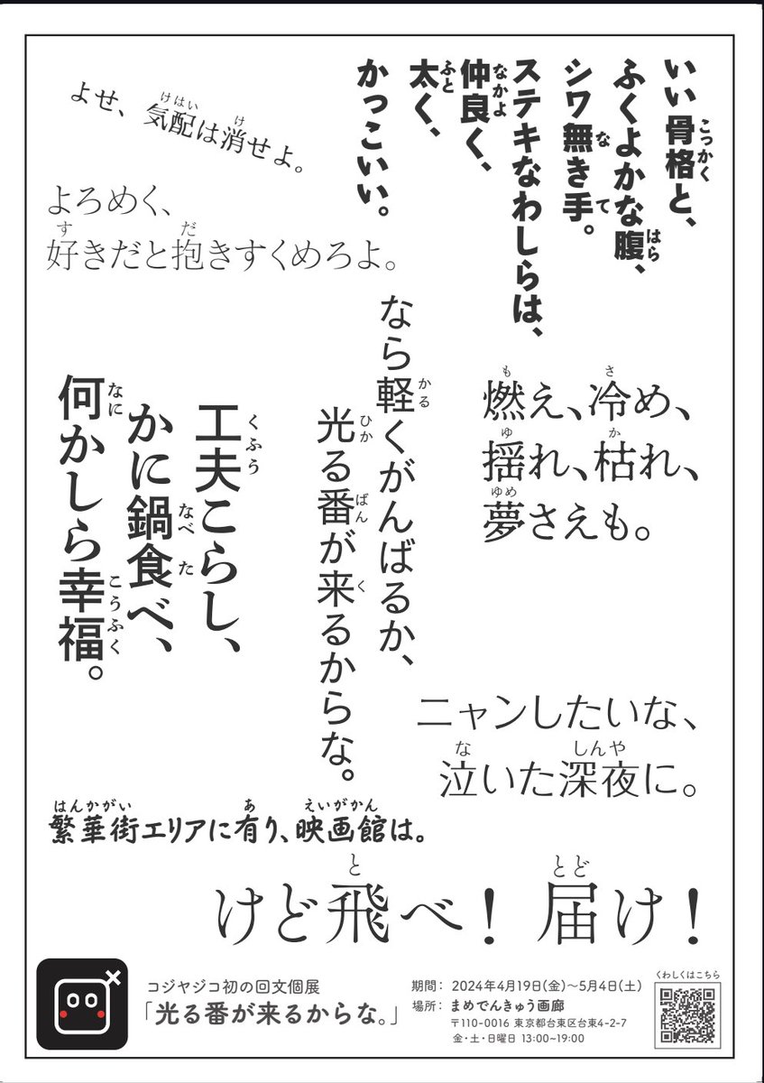 ＼個展のお知らせ／
コジヤジコ 初の回文個展
「光る番が来るからな。」

2024年4月19日(金)~5月4日(土）　
金・土・日のみ（13:00~19:00）
場所: まめでんきゅう画廊💡
sites.google.com/view/mamedenky…
はじめての個展です。みなさま、ぜひ遊びにいらしてください！