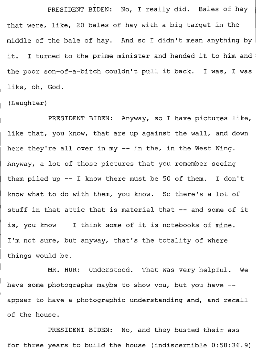 A passage where President Biden digresses to recall a trip to Mongolia where he used a bow and arrow to strike a bale of hay (“Pure luck, I hit the goddamn target,' he says), and where Hur notes how Biden has 'a photographic understanding and recall of the house.'