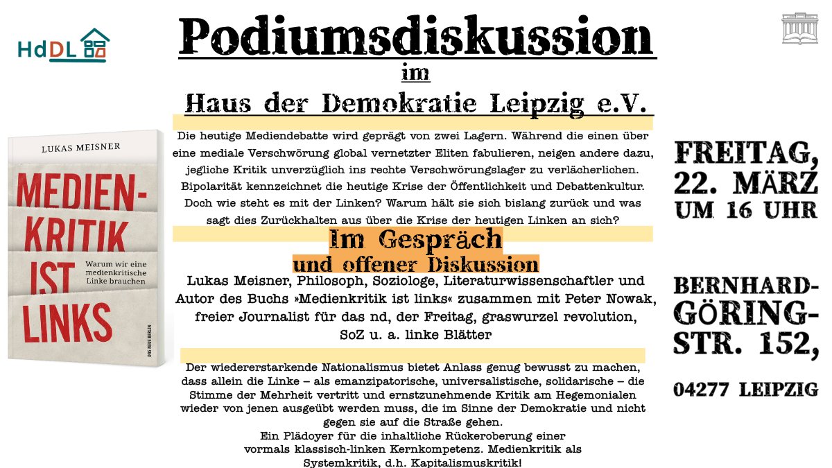 📢Die <a href="/buchmesse/">Leipziger Buchmesse</a> naht🥳
Am Freitag, 22.03. um 16 Uhr sprechen Lukas Meisner 
(»Medienkritik ist Links«) &amp; Peter Nowak (<a href="/ndaktuell/">nd.Aktuell</a> | <a href="/tazgezwitscher/">taz</a> | <a href="/heise_de_tp/">Telepolis</a> | <a href="/derfreitag/">der Freitag</a> | <a href="/rosaluxstiftung/">🔴 Rosa-Luxemburg-Stiftung</a> ) im Haus der Demokratie <a href="/HdDemokratie/">Haus der Demokratie Leipzig e.V.</a> über linke Medienkritik 
<a href="/endofprehistory/">Lukas Meisner</a>