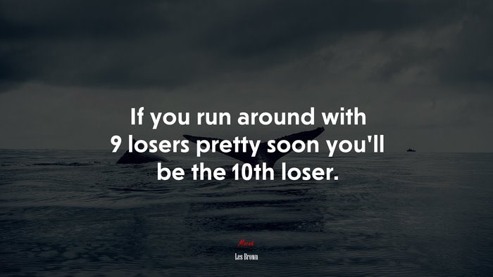 You are who you associate with.