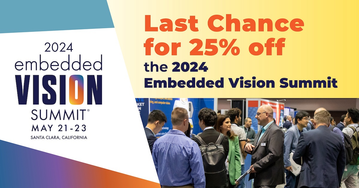 Don’t miss out on your final chance for 2024 Embedded Vision Summit savings—25% savings ends this Friday, March 15. Use code SUMMIT24-SEB-S at purchase: embeddedvisionsummit.com embeddedvisionsummit.com/passes/