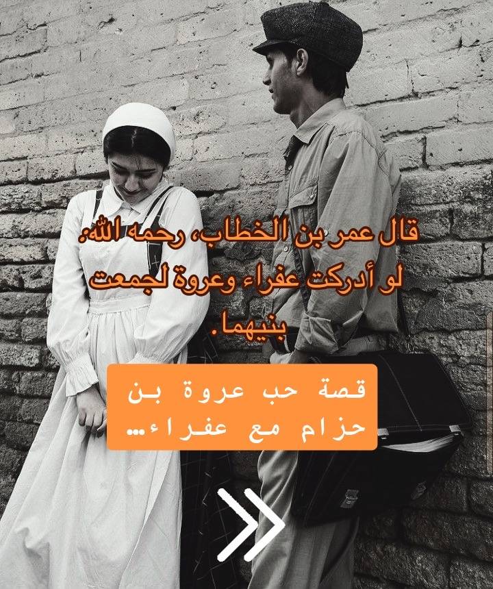 قال عمر بن الخطاب..
لو أدركت عفراء وعروة لجمعت بينهما.

تابع سرد .... قصة حب عروة بن حزام مع عفراء..
