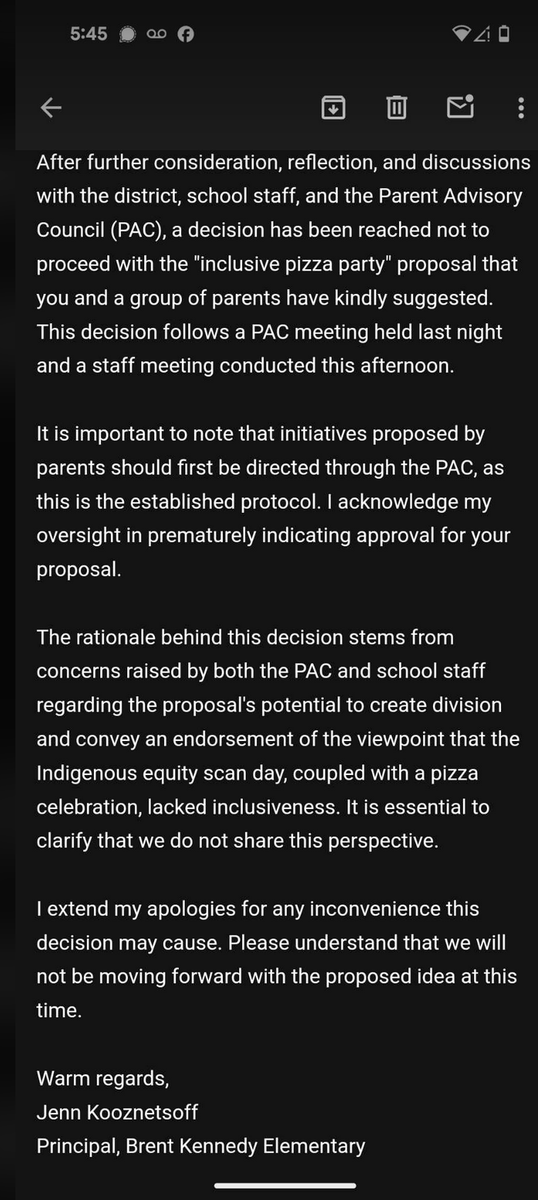 OdessaOrlewicz's tweet photo. Racism report: This is what BC, Canada's NDP leftie  public schools/radical left Marxist teachers are doing now to create racism, hate & division amongst young once innocent Canadian school children. There was a "Celebration of the Indigenous"...pizza party at school where ONLY  the indigenous were allowed to eat pizza. One family had one indigenous son and one non indigenous daughter (same family) so they both attended. She was not allowed pizza. They told this little girl she was not allowed pizza like the other kids as she was the wrong race/skin colour. A bunch of kids came home all screwed up and upset and told their parents. The parents contacted the principal. The mothers are furious and contacted me to ask me to report about this. A p!ssed off mom asked the principal if she could pay for a pizza party for the entire school that included ALL children. The principal initially submitted and said OK. Then she reversed that decision... because PAC said NO. One of the moms will be coming on my show tomorrow to discuss. This is the inversion of what the useful id!iots call "inclusivity." The true agenda is to cause civil war & unrest and the useful id!ots play their parts. One of the children who never had a problem  with anyone at school before this "pizza party" scandal came home and said "I hate the...indig....now." School name: Brent Kennedy Elementary in Crescent Valley, West Kootenays. Below is a part of a mothers correspondence with the principal.