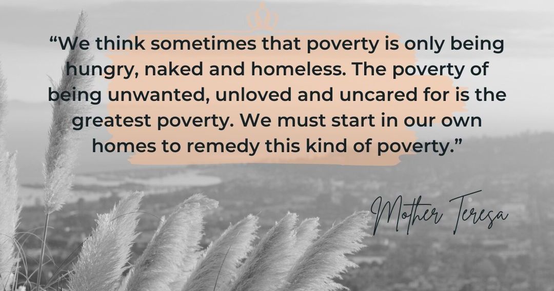 “We think sometimes that poverty is only being hungry, naked and homeless. The poverty of being unwanted, unloved and uncared for is the greatest poverty. We must start in our own homes to remedy this kind of poverty.” - Mother Teresa #quote