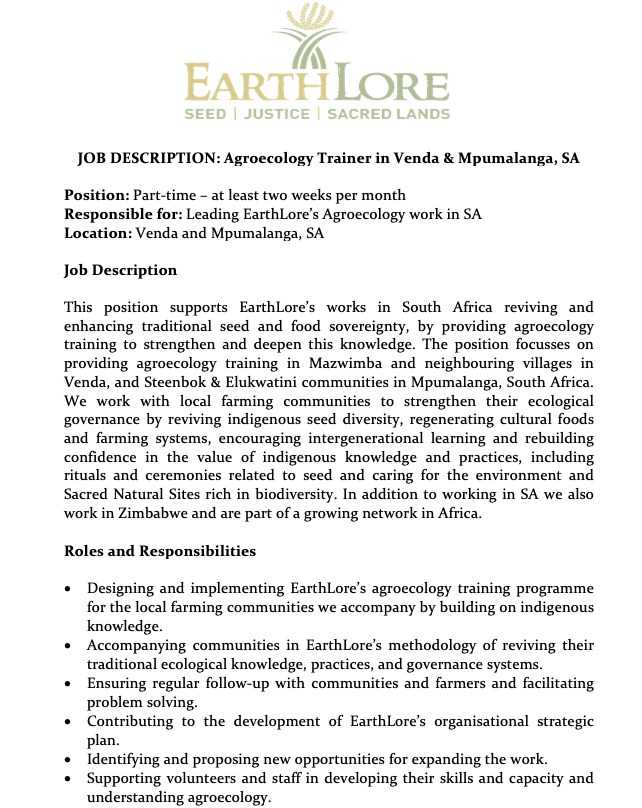 Earthlore is seeking an Agroecology Trainer in Venda & Mpumalanga. The position supports its work in SA, reviving and enhancing traditional seed and food sovereignty by providing agroecology training to strengthen and deepen this knowledge. See attached for more information.