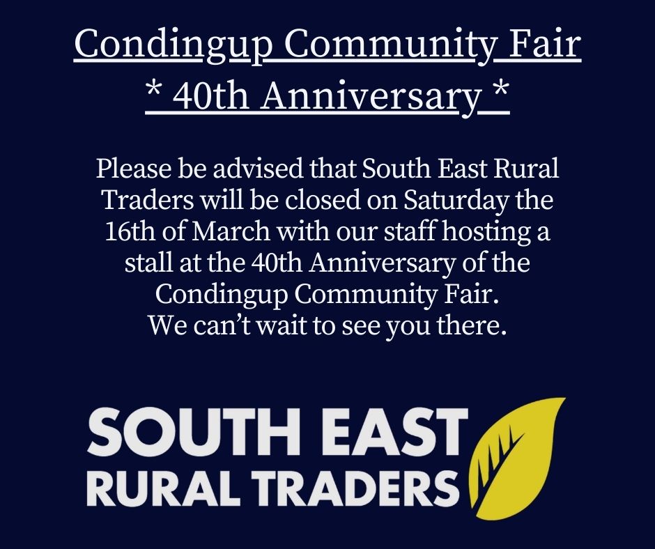 Please be advised that South East Rural Traders will be closed on Saturday the 16th of March with our staff hosting a stall at the 40th Anniversary of the Condingup Community Fair. 
We can’t wait to see you there.