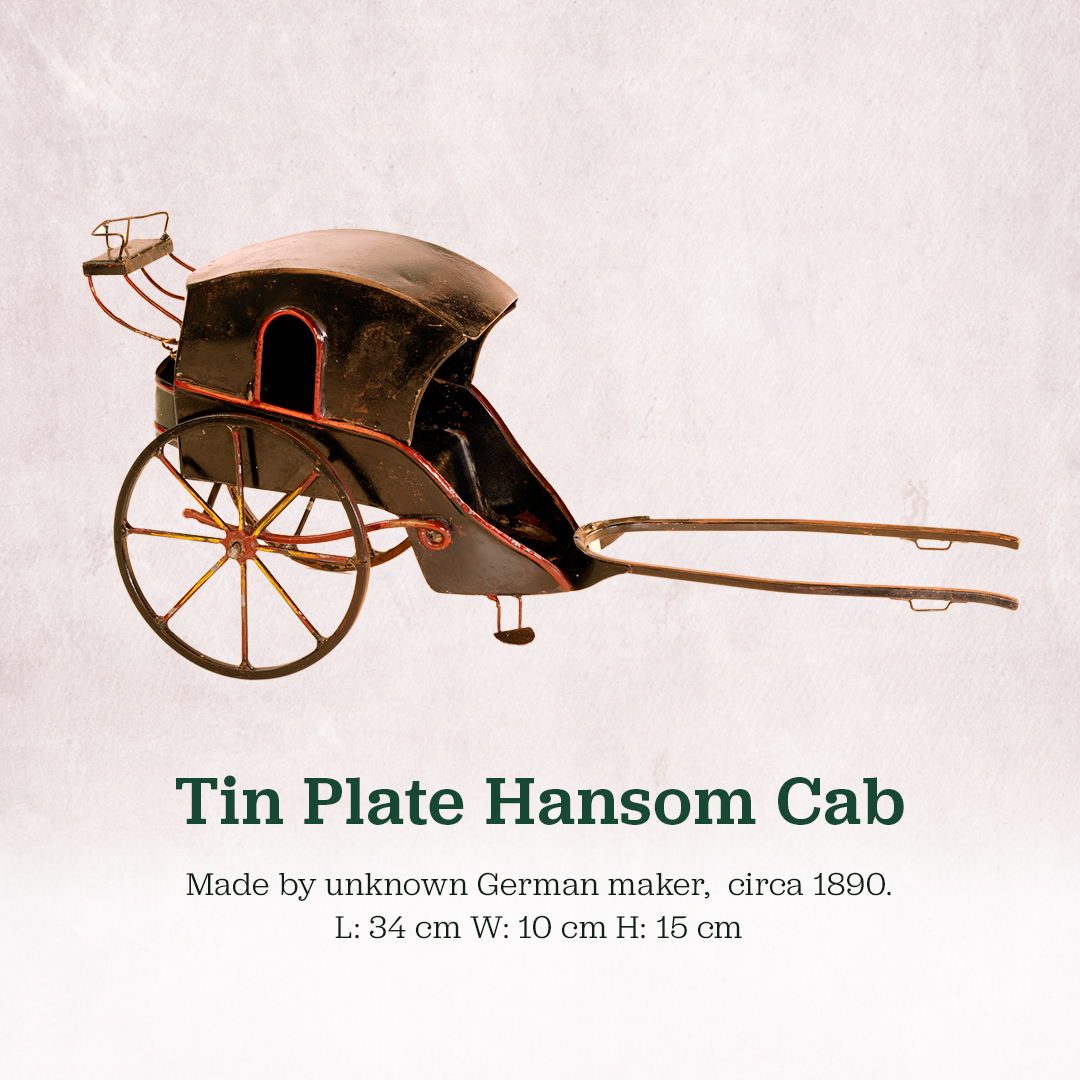 You can see both the real-sized object and its toy version at the museum! Hansom Cab and Tin Plate Hansom Cab