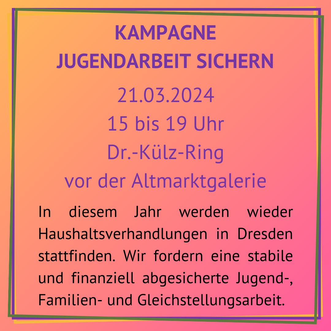 Ankündigung Innenstadtaktion der Kampagne 'Jugendarbeit sichern' am 21.03.2024 von 15 bis 19 Uhr am Dr.-Külz-Ring. In diesem Jahr finden Haushaltsverhandlungen in Dresden statt. Wir fordern eine stabile und finanziell gesicherte Jugend-, Familien- und Gleichstellungsarbeit.