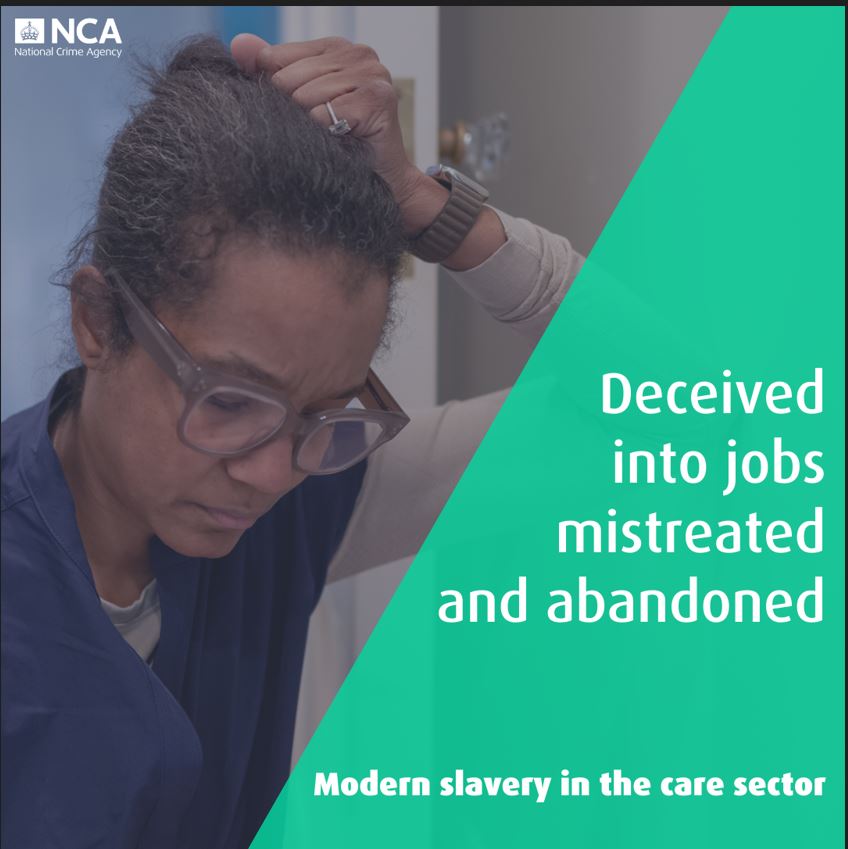 'Understaffing in the care sector means it is increasingly targeted for labour exploitation, abuse, fraud and illegal working. Victims, who may be British or have been trafficked to the UK, are often deceived into jobs, where they are mistreated or abandoned without employment.'