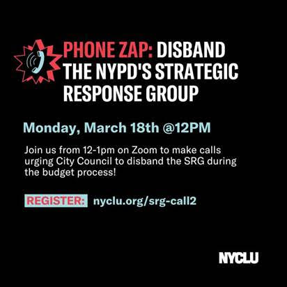 The NYPD's SRG is a violent unit with little oversight. Join us for a phone zap on Zoom THIS Monday, March 18th to urge City Council to DISBAND the SRG! Register here: nyclu.org/srg-call2 #NYC #PoliceReform