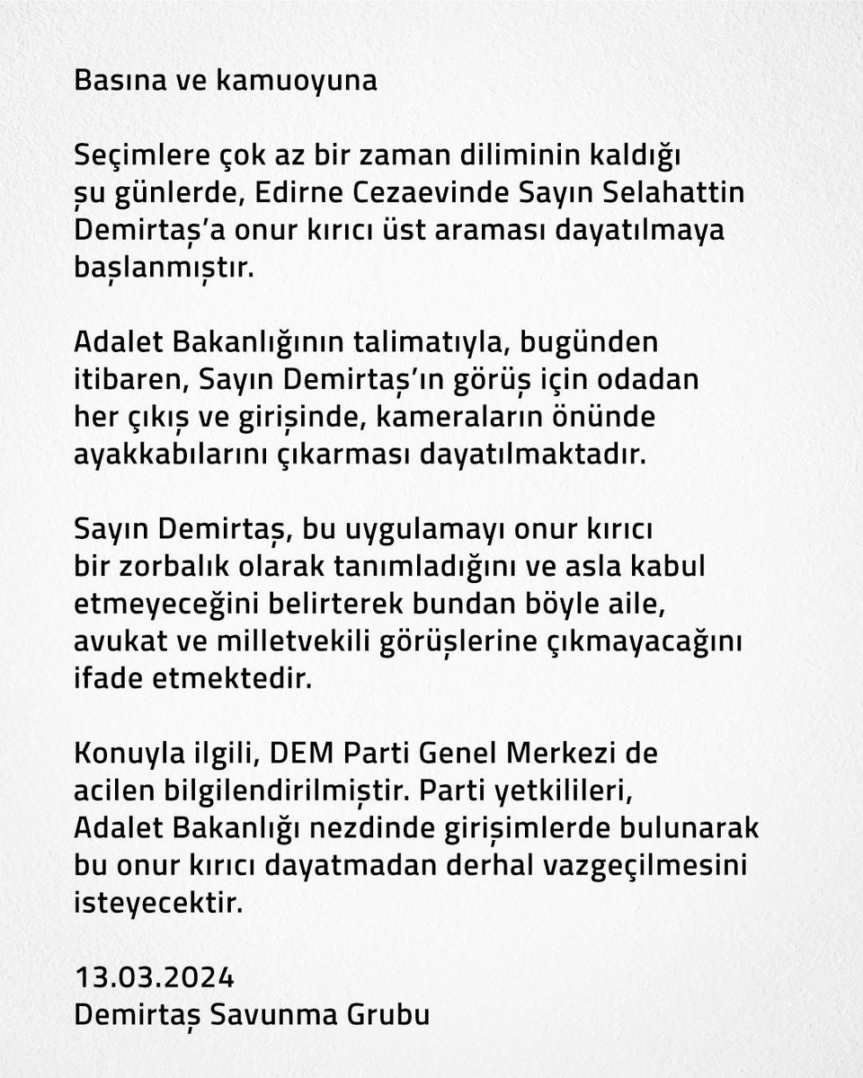 Müvekkilimiz sayın Selahattin Demirtaş ile Edirne cezaevine görüş için geldik ancak kendisi söz konusu onur kırıcı arama uygulamasını kabul etmediği için görüşe çıkmamıştır. Açıklama ektedir.