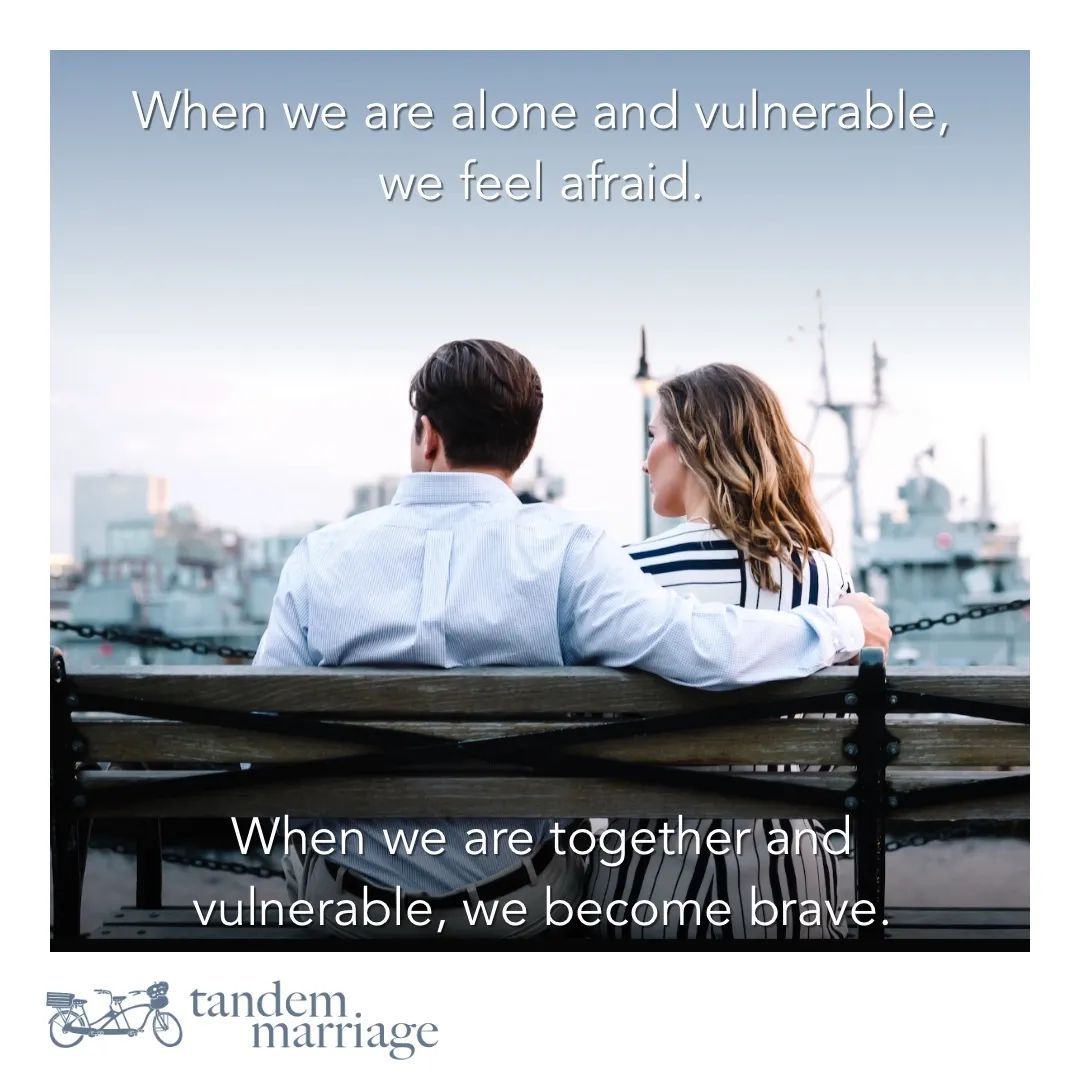 When we are alone and vulnerable, we feel afraid.
When we are together and vulnerable, we become brave.
 
TandemMarriage.com/start/
 
#TeamUs #GodlyMarriageGoals