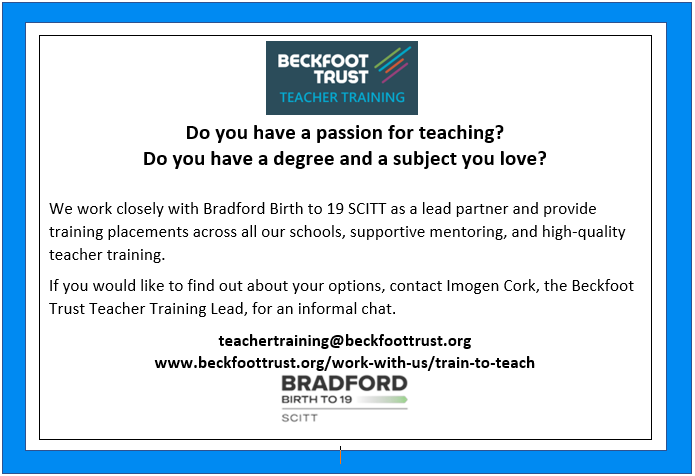 At Beckfoot Trust Teacher Training, we pride ourselves in giving our trainees the best support before, during and after their training year. 
Contact us for an informal chat about how we can support you on your journey to become a teacher.