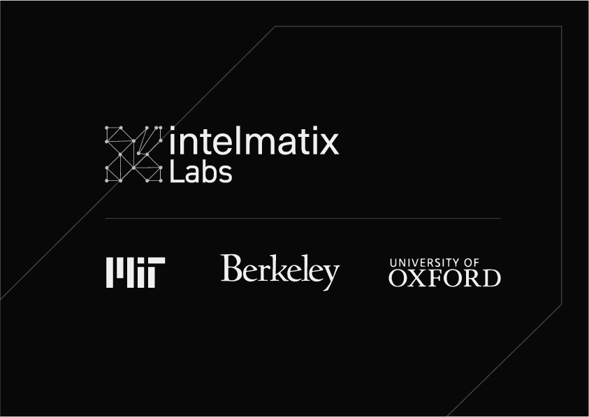 As a deep-tech company, we've expanded our R&amp;D capabilities and are proud to announce the launch of Intelmatix Labs!
We are partnering with leading researchers at institutions such as <a href="/MIT/">Massachusetts Institute of Technology (MIT)</a> , <a href="/UCBerkeley/">UC Berkeley</a> and <a href="/UniofOxford/">University of Oxford</a> to accelerate our innovation efforts and reinforce our