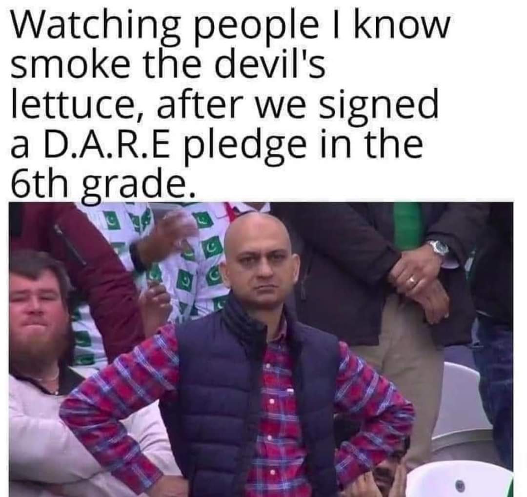 I signed it, but its not a binding contract because we were minors😂😂😂 D.A.R.E  Drugs Are Really Exciting 😂😂😂. No seriously Say No To Drugs