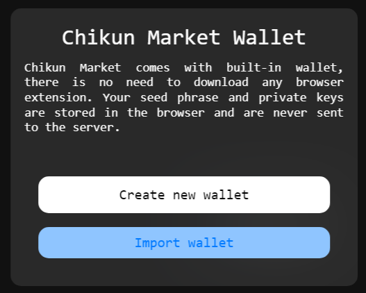 Happy to announce we have released our built-in wallet for chikun.market!

🌐 Chikun Market Wallet is built into the browser so you don't need any wallet extensions!
🔑 Your keys are kept safe encrypted in browser storage when not in use.
📱 Mobile and tablet friendly!