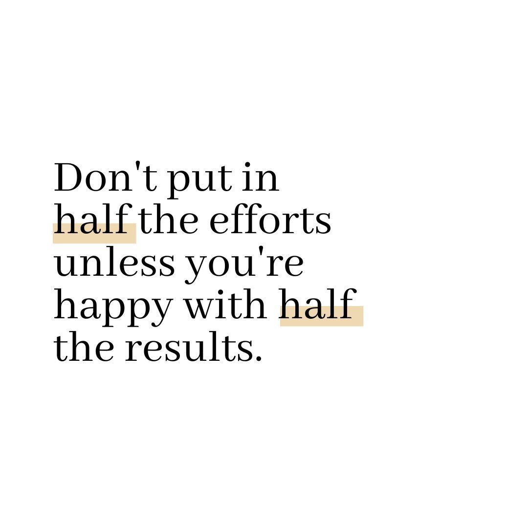 Don't put in half the efforts unless you're happy with half the results.

#priorities #stayfocused #setgoalsandcrushthem #gettingthingsdone