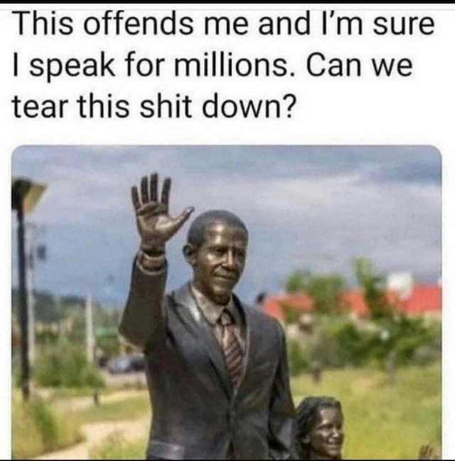 How many of you honestly would support ripping this statue of Obama down?
