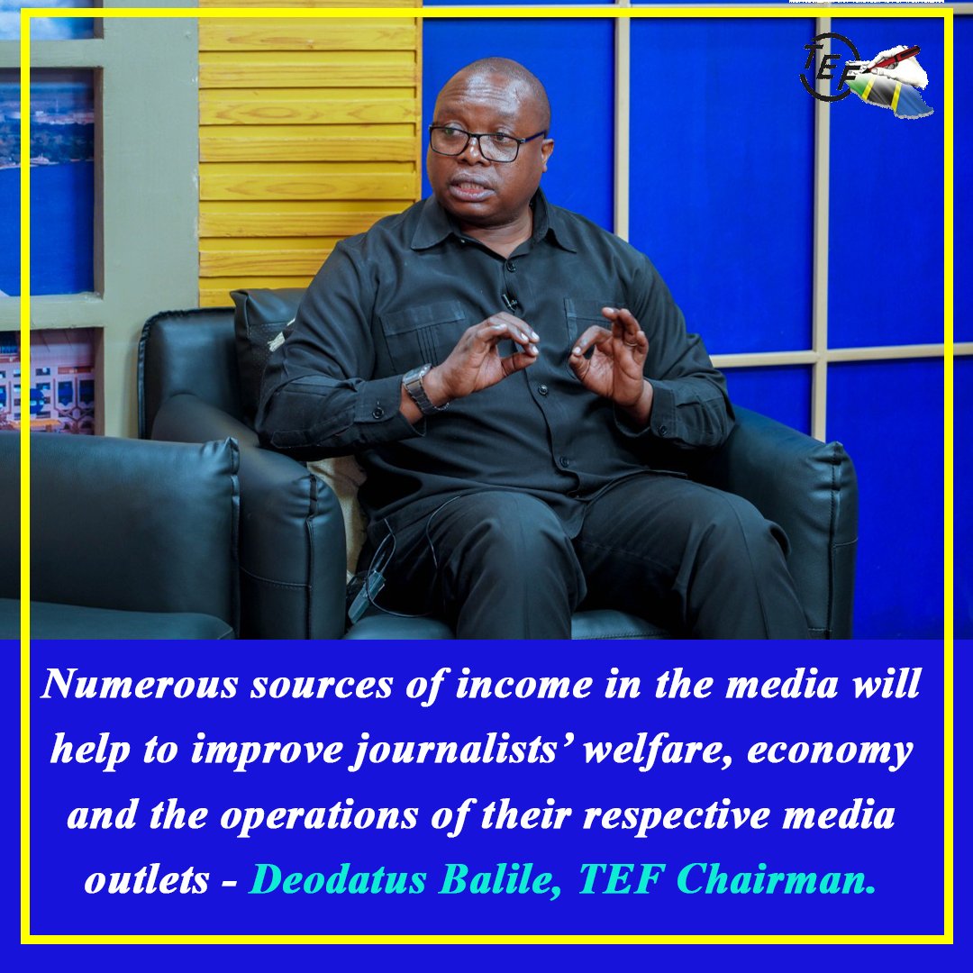 Numerous sources of income in the media will help to improve journalists’ welfare, economy and the operations of their respective media outlets - Deodatus Balile, TEF Chairman.