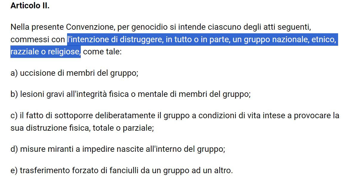 Visto il livello del dibattito sul tema del genocidio in Italia, mi preme ricordare che cosa costituisca genocidio è stabilito dalla Convenzione sul Genocidio e da tribunali internazionali come TPIY, TPIR, CPI, e CIG, non da emozioni, opinioni o dolorose esperienze personali.