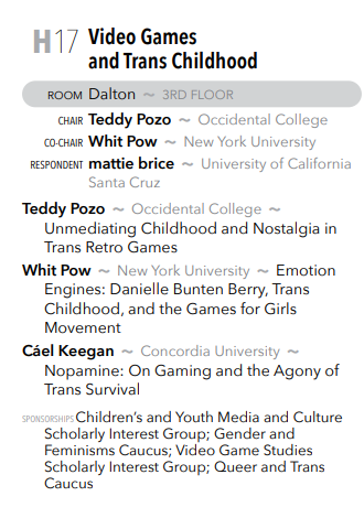 At 5:15pm, catch Teddy Pozo, Whit Pow, Cael Keegan, and respondent mattie brice in a conversation on "Video Games and Trans Childhood." Join them for a VGSSIG sponsored panel H17 in Dalton!