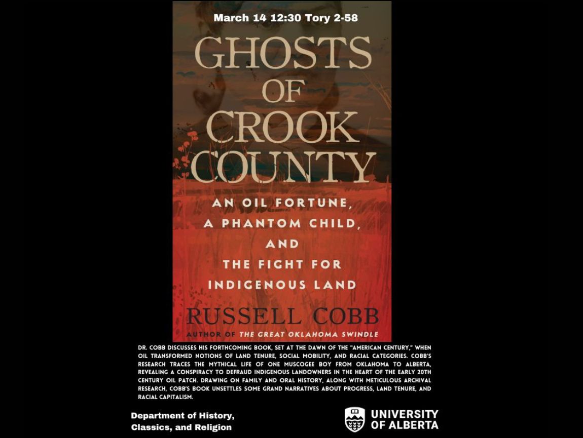 TODAY: Join the Department of History, Classics, and Religion at 12:30 PM in Tory 2-58 for a talk by Dr. Russell Cobb. Dr. Cobb will discuss his forthcoming book Ghosts of Crook County: An Oil Fortune, A Phantom Child, and the Fight for Indigenous Land.