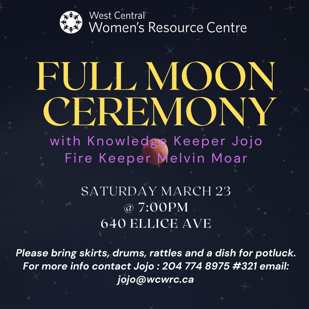 You're invited to a full moon ceremony on Saturday, March 23rd, at 7PM. This program will be hosted at 640 Ellice Avenue by Knowledge Keeper Jojo and Fire Keeper Melvin Moar. Please bring skirts, drums, rattles, and a dish for potluck. For more information, contact Jojo.