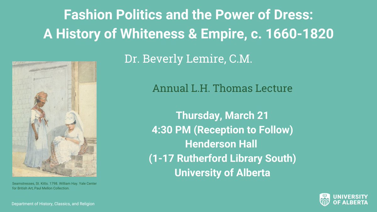 ONE WEEK: Join us for the annual L.H. Thomas Lecture on March 21 at 4:30 PM in Henderson Hall (1-17 Rutherford Library South). This year’s lecture is “Fashion Politics and the Power of Dress: A History of Whiteness & Empire, c. 1660-1820” presented by Dr. Beverly Lemire, C.M.