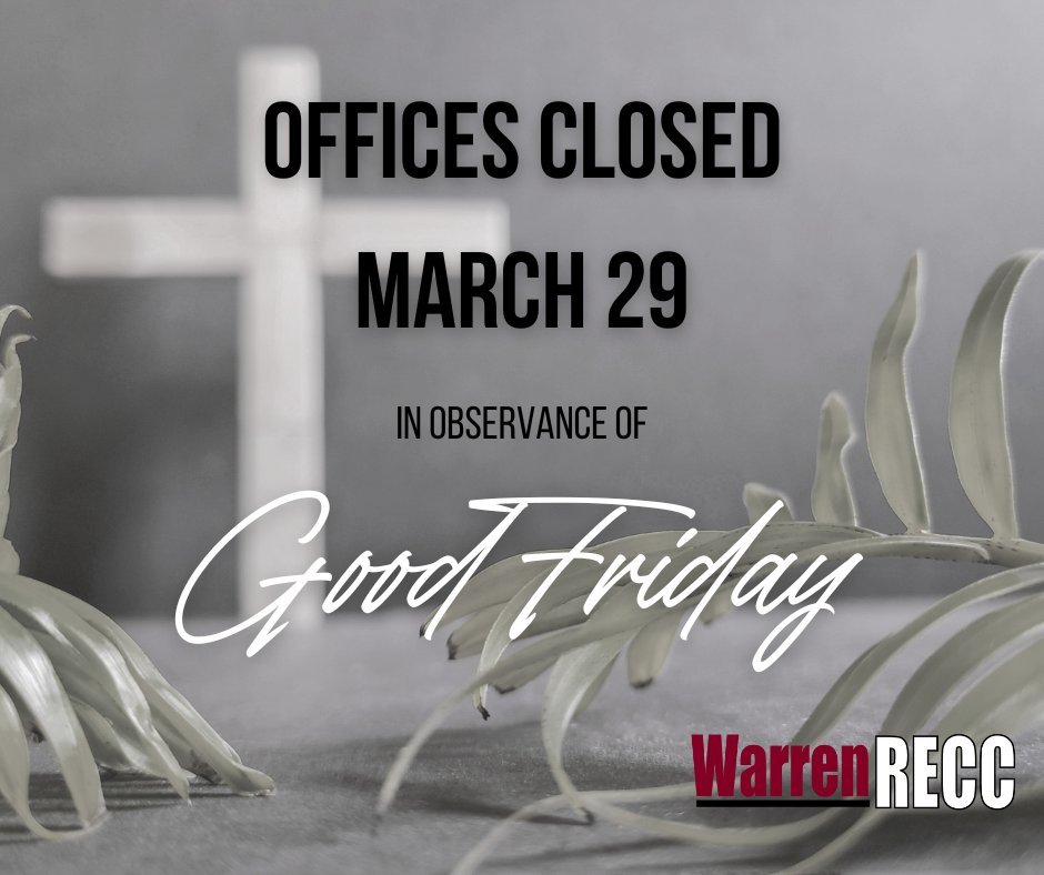 TAKE NOTE! All Warren RECC offices will be CLOSED on Friday, March 29, in observance of Good Friday. As always, we will have ample staff available in case of outages or emergencies.
