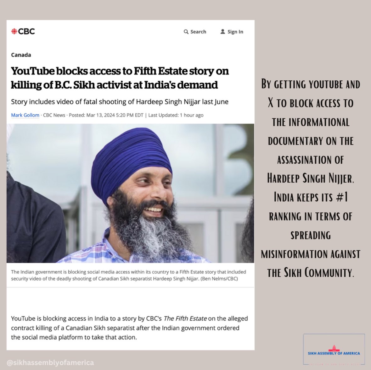 SikhAssemblyUSA's tweet photo. The World Economic Forum released its 2024 Global Risks Report which highlighted the high concern for India being #1 in misinformation. The Government of India has had a stark history of suppressing activists, lawyers, and free media and continues to violate human rights. India has continuously to tried to control narratives and misinform the public 

Recently, the CBC released a documentary on the killing of Hardeep Singh Nijjar, a Canadian Sikh Activist who consistently spoke out against the Indian Governments atrocities until he was assassinated on the orders of Indian intelligence authorities. The documentary has now been banned on platforms such as Youtube and X at the request of the Government of India. 

The Sikh Assembly of America is urging the United States Congress to take immediate action and condemn this grave violation of International law and human rights. 

#usa #canada #sikh #freespeech #governmentofindia #sikhassemblyofamerica #hardeepsinghnijjar