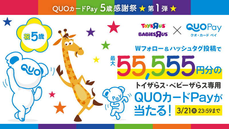 TOYSRUS_JP's tweet photo. ／
Wフォローで最大55,555円分が当たる！
QUOカードPay５歳感謝祭🎉
＼
 
⭐️景品⭐️
トイザらス・ベビーザらス専用QUOカードPay
1等：55,555円分　2名様
2等：5,555円分　53名様
 
⭐️応募方法⭐️
①@TOYSRUS_JPと@QUOcardPayをフォロー
② #５歳感謝祭 と@QUOcardPayをつけて投稿
〆切：3/21 23:59 https://t.co/WDPrTvhG6t