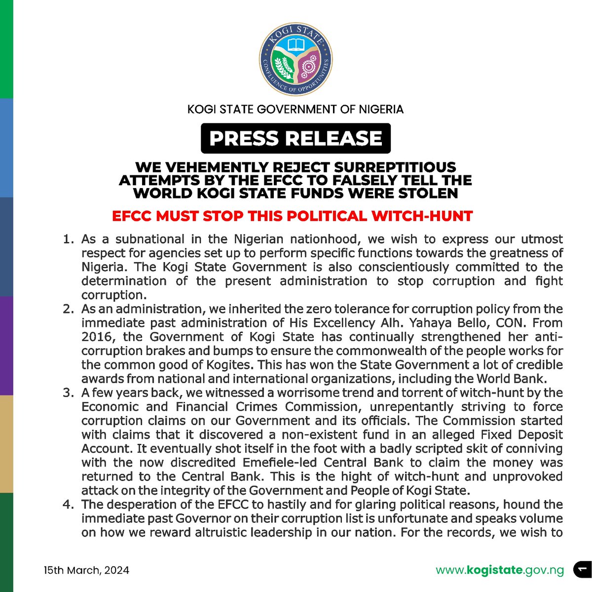 KingsleyFanwo's tweet photo. KOGI STATE GOVERNMENT

PRESS RELEASE

WE VEHEMENTLY REJECT SURREPTITIOUS ATTEMPTS BY THE EFCC TO FALSELY TELL THE WORLD KOGI STATE FUNDS WERE STOLEN

. EFCC MUST STOP THIS POLITICAL WITCH-HUNT

1. As a subnational in the Nigerian nationhood, we wish to express our utmost respect for agencies set up to perform specific functions towards the greatness of Nigeria. The Kogi State Government is also conscientiously committed to the determination of the present administration to stop corruption and fight corruption. 

2. As an administration, we inherited the zero tolerance for corruption policy from the immediate past administration of His Excellency Alh. Yahaya Bello, CON. From 2016, the Government of Kogi State has continually strengthened her anti-corruption brakes and bumps to ensure the commonwealth of the people works for the common good of Kogites. This has won the State Government a lot of credible awards from national and international organizations, including the World Bank. 

3. A few years back, we witnessed a worrisome trend and torrent of witch-hunt by the Economic and Financial Crimes Commission, unrepentantly striving to force corruption claims on our Government and its officials. The Commission started with claims that it discovered a non-existent fund in an alleged Fixed Deposit Account. It eventually shot itself in the foot with a badly scripted skit of conniving with the now discredited Emefiele-led Central Bank to claim the money was returned to the Central Bank. This is the hight of witch-hunt and unprovoked attack on the integrity of the Government and People of Kogi State. 

4. The desperation of the EFCC to hastily and for glaring political reasons, hound the immediate past Governor on their corruption list is unfortunate and speaks volume on how we reward altruistic leadership in our nation. For the records, we wish to make it clear that Kogi's funds are not missing and that the EFCC is trying so hard to find what is not missing. 

5. We therefore call on the EFCC to desist from mentioning the name of Kogi State in its ongoing persecution, orchestrated by some political actors in and around the Presidency bent on destroying the image of Alh. Yahaya Bello and Kogi State. We believe that  this ignoble agenda is unknown to President Bola Ahmed Tinubu who trusted those people with power with the hope that they will use it judiciously for the greatness of our nation. Unfortunately, they have decided to use the privileges given to them as tools for political vendetta. 
6. The amended charges in which the name of the former Governor was mentioned are false, frivolous, fictitious and far from the truth. They are cooked-up charges that signpost their desperation to call a dog a bad name in order to hang it. The intention was to sensationalize the whole scenario and promote a media war against the former Governor and other officials of Government. We have seen how low EFCC and its paymasters can go in order to pander to the political agenda of those afraid of the rising profile of Alh. Yahaya Bello. 

7. The Kogi State Government wishes to call on Mr President to order a special probe into what is happening in Kogi State before the EFCC is pushed into being used as a  hired gun by political hawks who are acting a selfish and overambitious script. 

8. As a Government, we will continue to support the anti-corruption crusade of the Federal Government, howbeit, such crusade should be based on the rule of law, purity of conscience and devoid of political scheming. We cannot afford to politicize our fight against corruption. We will continue to have faith in the judiciary to protect our name and integrity. 

9. Those who have personal grievances can vent their grievances without dragging the name of Kogi State in the mud. Our Government believes in transparency, accountability and probity in line with the trend from 2016.