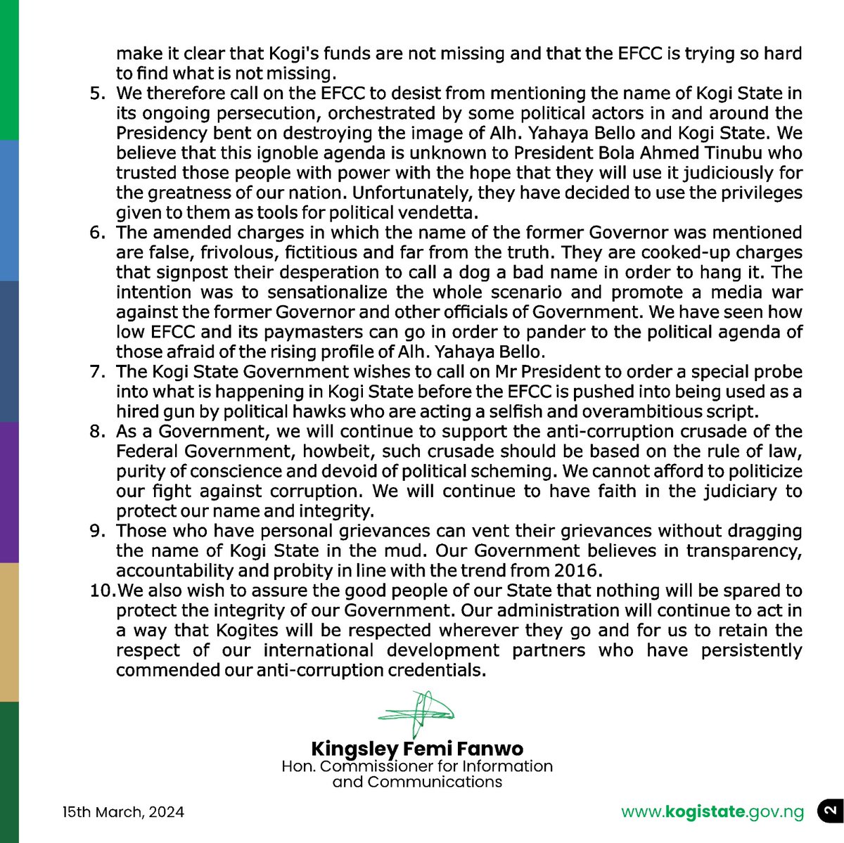 KingsleyFanwo's tweet photo. KOGI STATE GOVERNMENT

PRESS RELEASE

WE VEHEMENTLY REJECT SURREPTITIOUS ATTEMPTS BY THE EFCC TO FALSELY TELL THE WORLD KOGI STATE FUNDS WERE STOLEN

. EFCC MUST STOP THIS POLITICAL WITCH-HUNT

1. As a subnational in the Nigerian nationhood, we wish to express our utmost respect for agencies set up to perform specific functions towards the greatness of Nigeria. The Kogi State Government is also conscientiously committed to the determination of the present administration to stop corruption and fight corruption. 

2. As an administration, we inherited the zero tolerance for corruption policy from the immediate past administration of His Excellency Alh. Yahaya Bello, CON. From 2016, the Government of Kogi State has continually strengthened her anti-corruption brakes and bumps to ensure the commonwealth of the people works for the common good of Kogites. This has won the State Government a lot of credible awards from national and international organizations, including the World Bank. 

3. A few years back, we witnessed a worrisome trend and torrent of witch-hunt by the Economic and Financial Crimes Commission, unrepentantly striving to force corruption claims on our Government and its officials. The Commission started with claims that it discovered a non-existent fund in an alleged Fixed Deposit Account. It eventually shot itself in the foot with a badly scripted skit of conniving with the now discredited Emefiele-led Central Bank to claim the money was returned to the Central Bank. This is the hight of witch-hunt and unprovoked attack on the integrity of the Government and People of Kogi State. 

4. The desperation of the EFCC to hastily and for glaring political reasons, hound the immediate past Governor on their corruption list is unfortunate and speaks volume on how we reward altruistic leadership in our nation. For the records, we wish to make it clear that Kogi's funds are not missing and that the EFCC is trying so hard to find what is not missing. 

5. We therefore call on the EFCC to desist from mentioning the name of Kogi State in its ongoing persecution, orchestrated by some political actors in and around the Presidency bent on destroying the image of Alh. Yahaya Bello and Kogi State. We believe that  this ignoble agenda is unknown to President Bola Ahmed Tinubu who trusted those people with power with the hope that they will use it judiciously for the greatness of our nation. Unfortunately, they have decided to use the privileges given to them as tools for political vendetta. 
6. The amended charges in which the name of the former Governor was mentioned are false, frivolous, fictitious and far from the truth. They are cooked-up charges that signpost their desperation to call a dog a bad name in order to hang it. The intention was to sensationalize the whole scenario and promote a media war against the former Governor and other officials of Government. We have seen how low EFCC and its paymasters can go in order to pander to the political agenda of those afraid of the rising profile of Alh. Yahaya Bello. 

7. The Kogi State Government wishes to call on Mr President to order a special probe into what is happening in Kogi State before the EFCC is pushed into being used as a  hired gun by political hawks who are acting a selfish and overambitious script. 

8. As a Government, we will continue to support the anti-corruption crusade of the Federal Government, howbeit, such crusade should be based on the rule of law, purity of conscience and devoid of political scheming. We cannot afford to politicize our fight against corruption. We will continue to have faith in the judiciary to protect our name and integrity. 

9. Those who have personal grievances can vent their grievances without dragging the name of Kogi State in the mud. Our Government believes in transparency, accountability and probity in line with the trend from 2016.