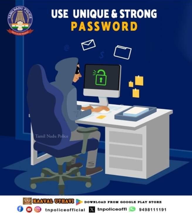 Use Unique and Strong Password

* Avoid passwords that are based on personal information that can be easily accessed or guessed.
* Use numbers and symbols to create words that can't be found in any dictionary of any language.

#StrongPassword #CyberAwareness  #Dial1930 #TNPolice