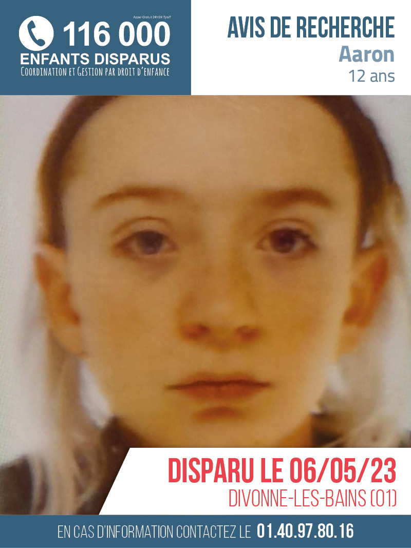 🆘 AVIS DE RECHERCHE 🆘

Aaron, âgé de 12 ans, a disparu depuis le 06/05/2023 à Divonne-Les-Bains (01).
#EnfantDisparu #RetrouvonsLes

En cas d'information, contactez la cellule d'enquête au +33 1 40 97 80 16  👉116000enfantsdisparus.fr/.../disparitio…...