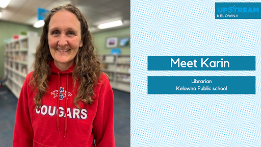 The library provides a safe space for students needing a place for refuge. Through her role as librarian, Karen is attuned to the challenges these students are navigating. She serves a vital role as a caring educator and enthusiastic supporter of Upstream Kelowna.