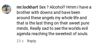 Someone missed the point of the #AssumeThatICan video.

People with Down Syndrome aren't angels, their minds aren't automatically sweet and pure. They are humans.

They can drink, have sex, date, parent, party, work etc. Some people deny them the opportunity.