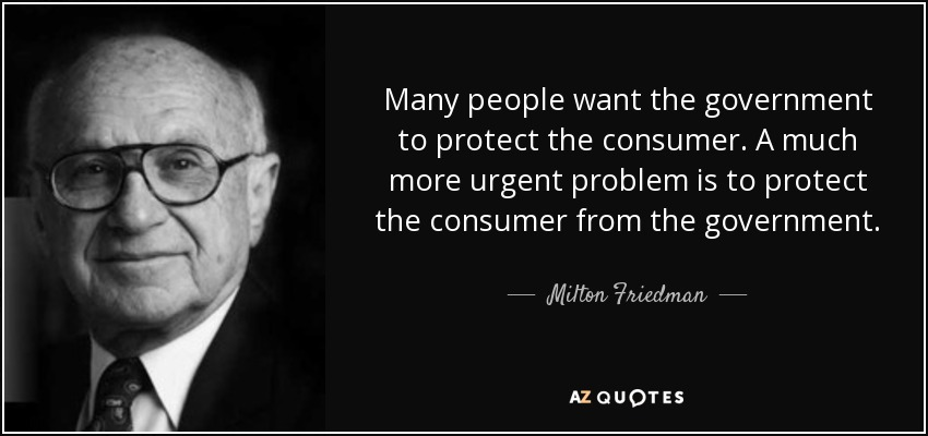 'Birçok kişi devletin tüketiciyi korumasını ister. Oysa çok daha mühim olan mesele, tüketiciyi devletten koruyabilmektir.' Milton Friedman