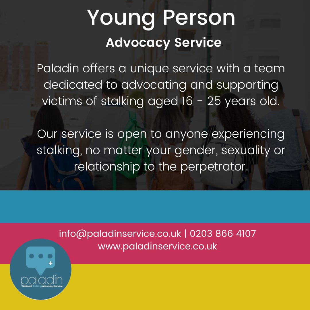 At Paladin, we have a dedicated team specialising in stalking advocacy for young people (aged 16 - 25 years old). If you require support, safety advice, help with speaking to the police etc, we are here for you. Contact us today if you need FREE and CONFIDENTIAL support