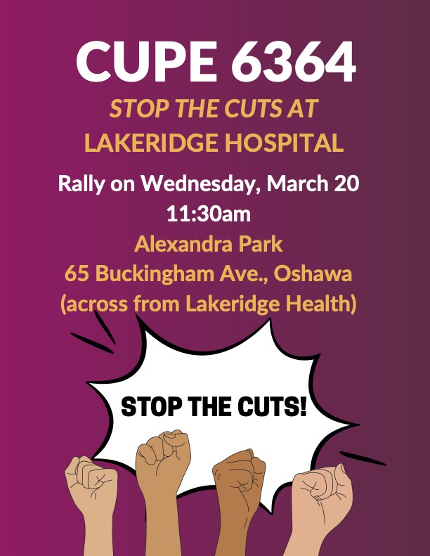 Protest cuts at Lakeridge Health. The province isn't fully funding arbitrated wage settlements post Bill 124. Its war against health care staff and against the patients continues. Please join us at the March 20 rally.