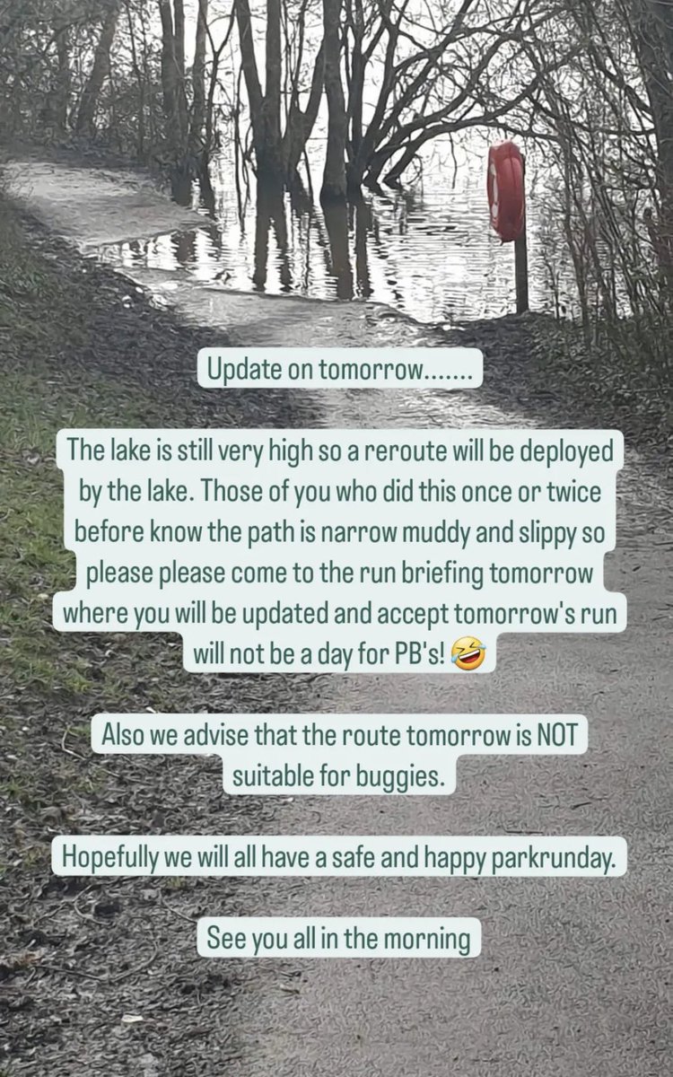 Update on tomorrow.......lake is still very high so a reroute will be deployed by the lake, the path is narrow muddy. Also we advise that the route tomorrow is NOT suitable for buggies.
Hopefully we will all have a safe and happy parkrunday.
See you all in the morning