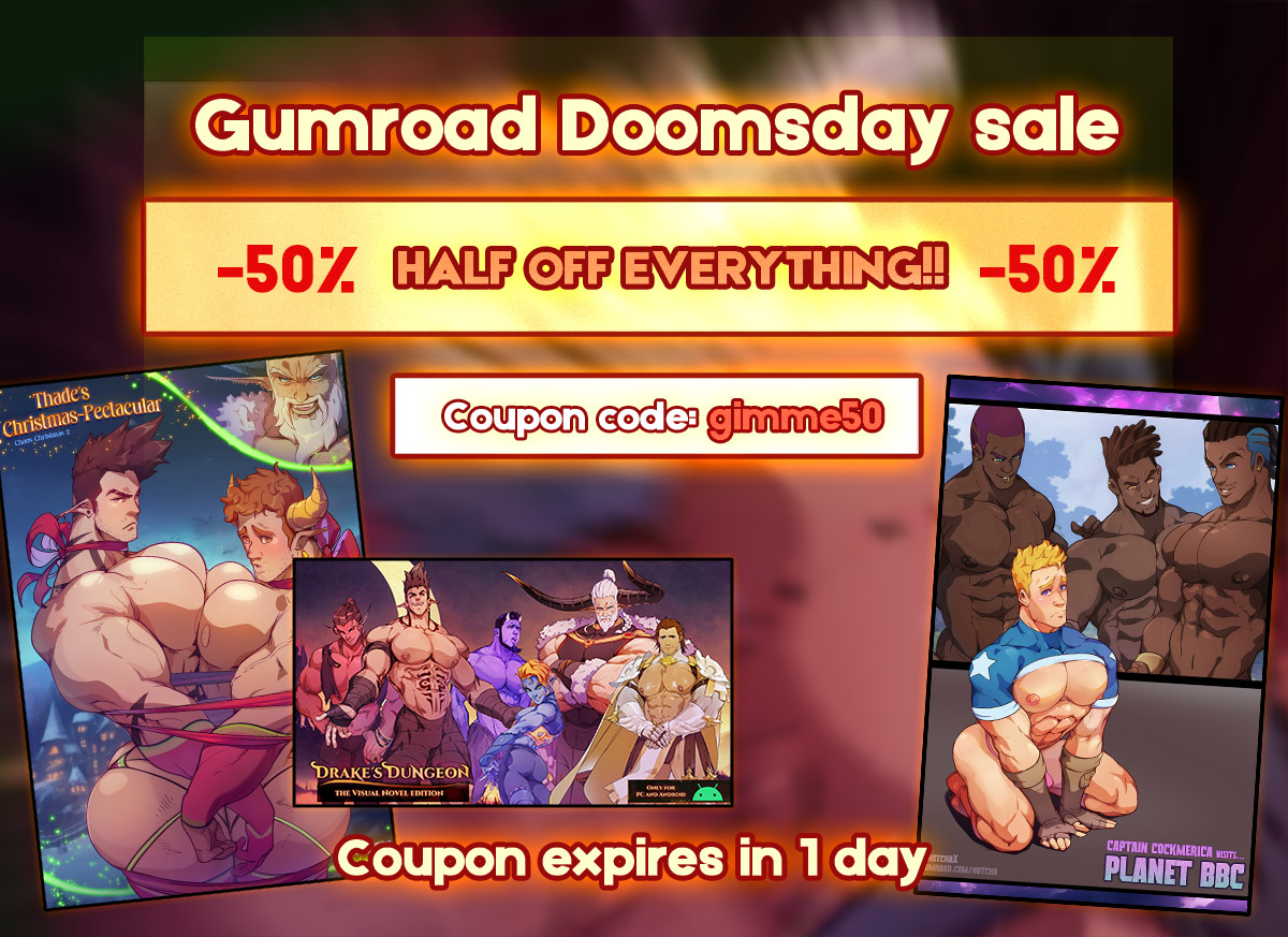Gumroad Doomsday Sale Enter GIMME50 at checkout for HALF OFF everything at: hotcha.gumroad.com I don't know if Gumroad is banning NSFW tomorrow or not. Just in case, everything in my store is now half off. (Please don't use it on Salire's Invitation, which is brand new)