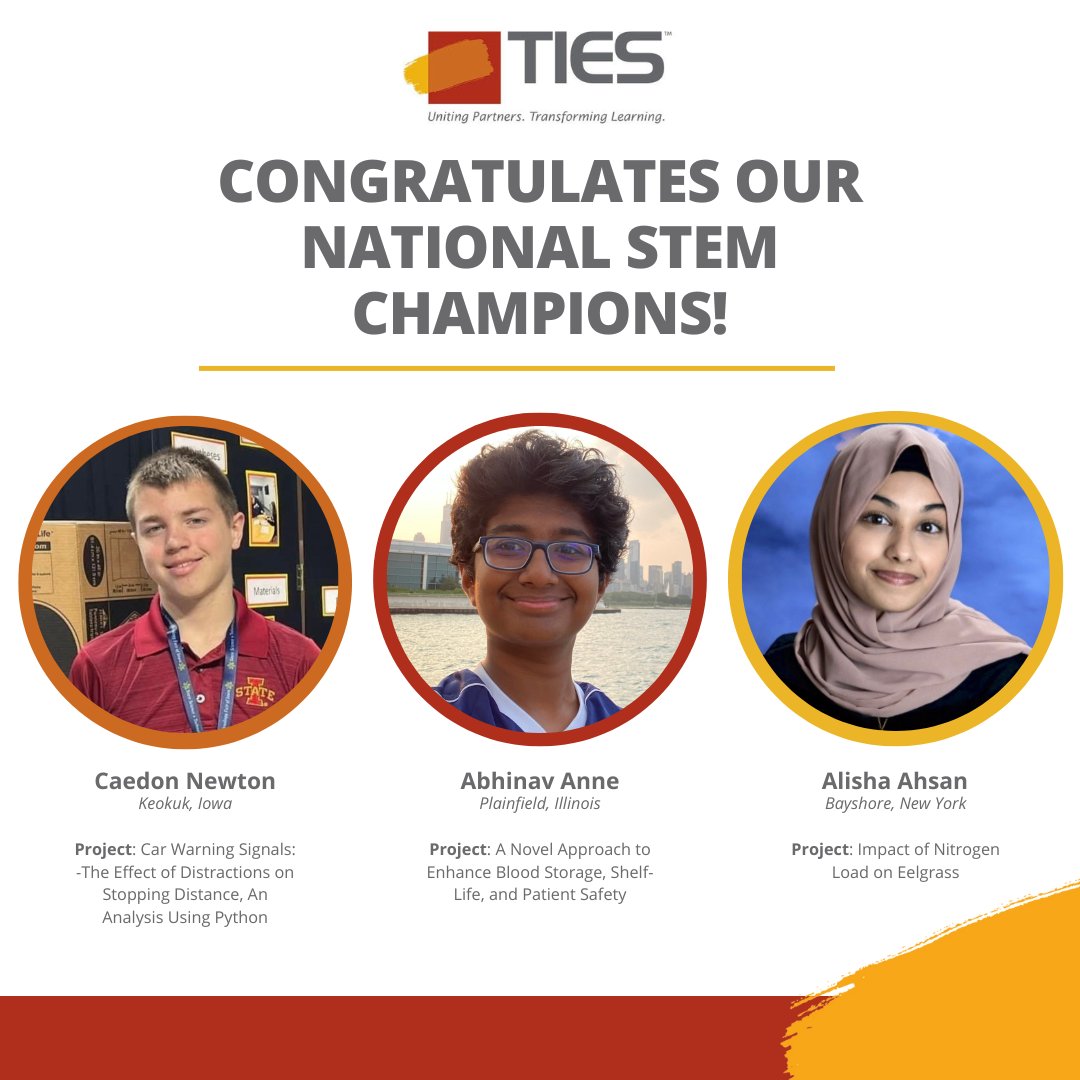Congratulations to our National STEM Champions! TIES is proud to support Caedon, Abhinav, and Alisha's journey to Washington, D.C., for the presentation of their projects at the National STEM Festival this April!