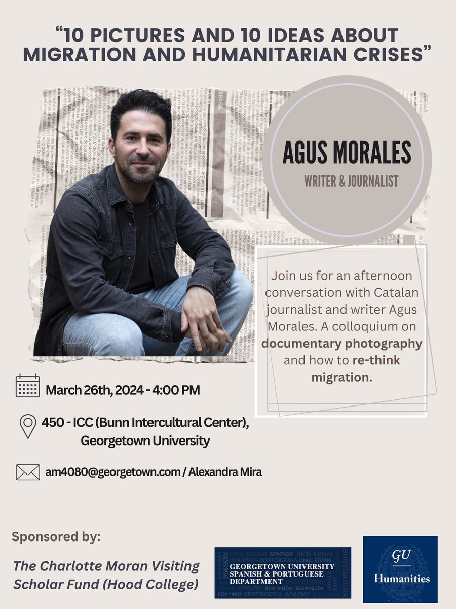 March 26, 2024, 4:00PM, ICC 450 '10 Pictures and 10 Ideas about Migration and Humanitarian Crises.' A Colloquium with Catalan Journalist Agus Morales on Documentary Photography and How to Rethink Migration. Sponsored by Georgetown's Dept. of Spanish and Portuguese & @HumanitiesGU