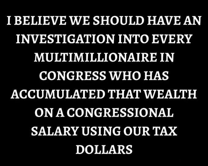 Just look at the net worth of politicians in Congress. At least half of them are multimillionaires on a $174k/year salary. Want to make America great again? Audit every single sitting member of Congress’s taxes. Ban insider trading. Term limits. 🎤